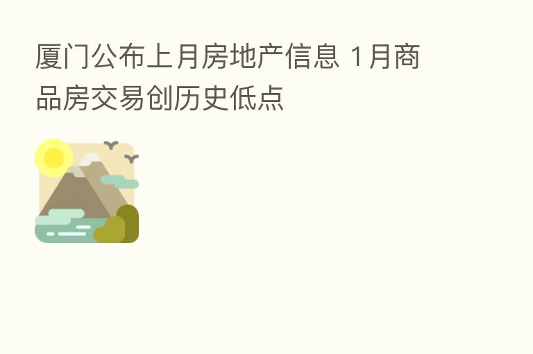 厦门公布上月房地产信息 1月商品房交易创历史低点