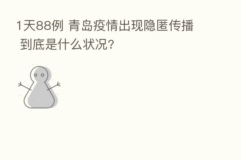1天88例 青岛疫情出现隐匿传播 到底是什么状况?