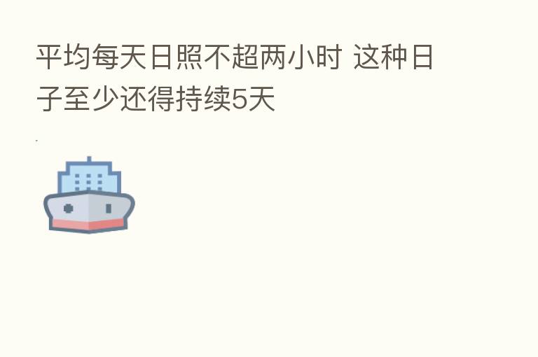 平均每天日照不超两小时 这种日子至少还得持续5天