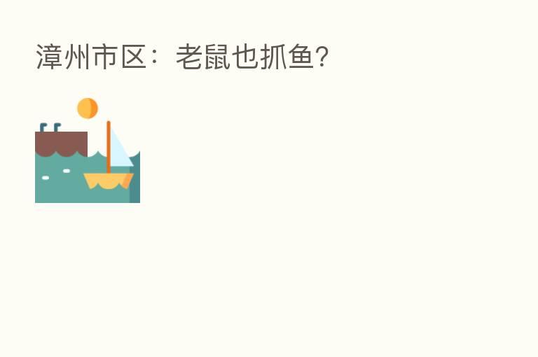 漳州市区:老鼠也抓鱼?