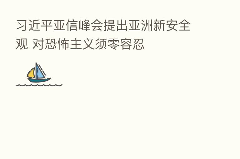 亚信峰会提出亚洲新安全观 对恐怖主义须零容忍