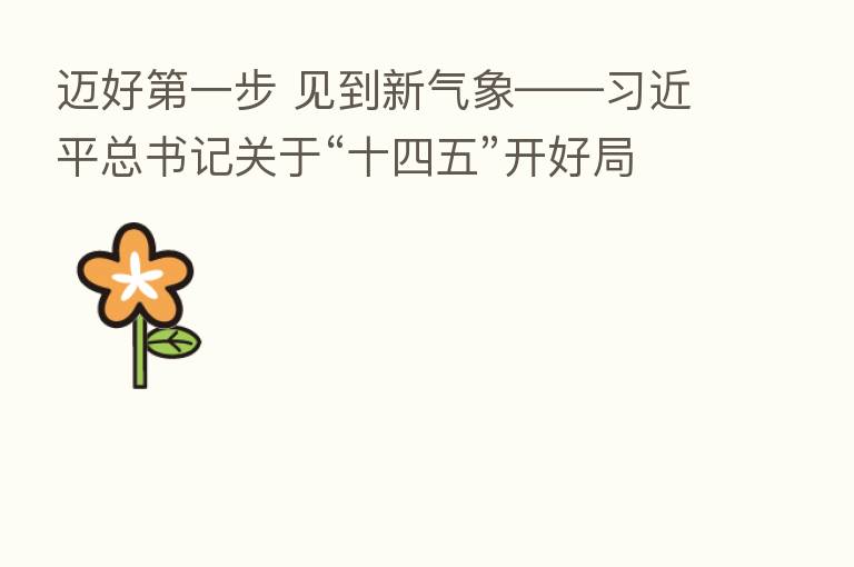 迈好   一步 见到新气象——         总书记关于“十四五”开好局起好步重要论述综述