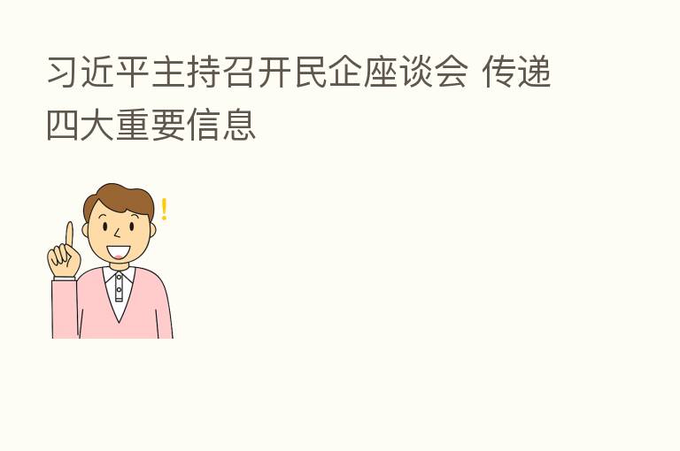 主持召开民企座谈会 传递四大重要信息