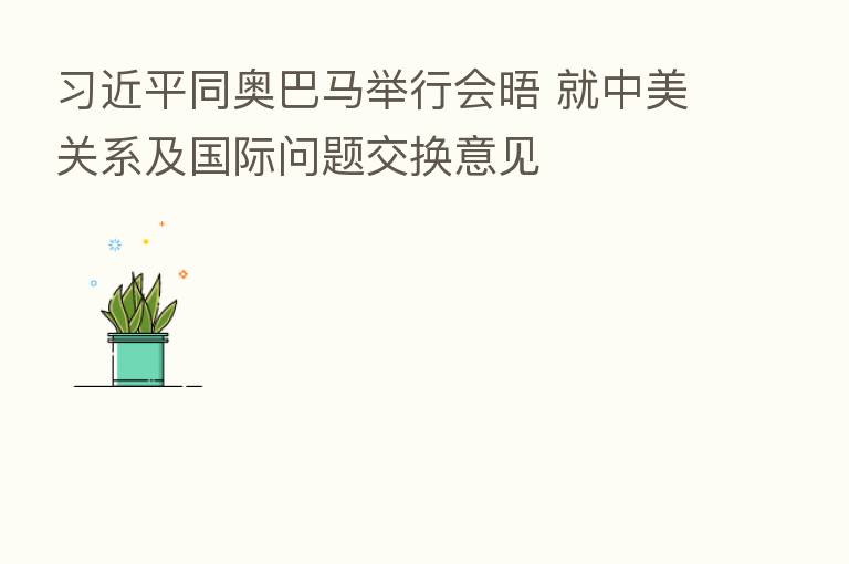 同奥巴马举行会晤 就中美关系及国际问题交换意见