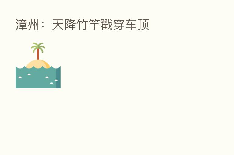 漳州：天降竹竿戳穿车顶