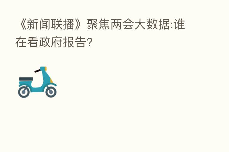 《新闻联播》聚焦两会大数据:谁在看政府报告?