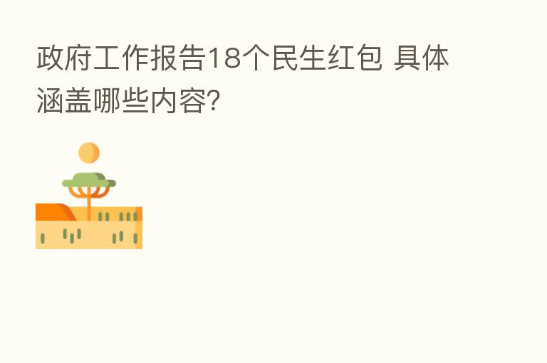 政府工作报告18个民生红包 具体涵盖哪些内容？