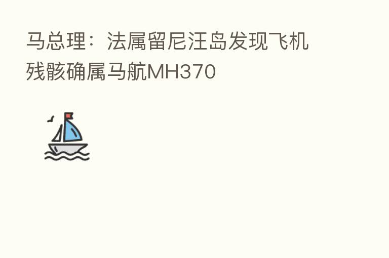 马总理：法属留尼汪岛发现飞机残骸确属马航MH370