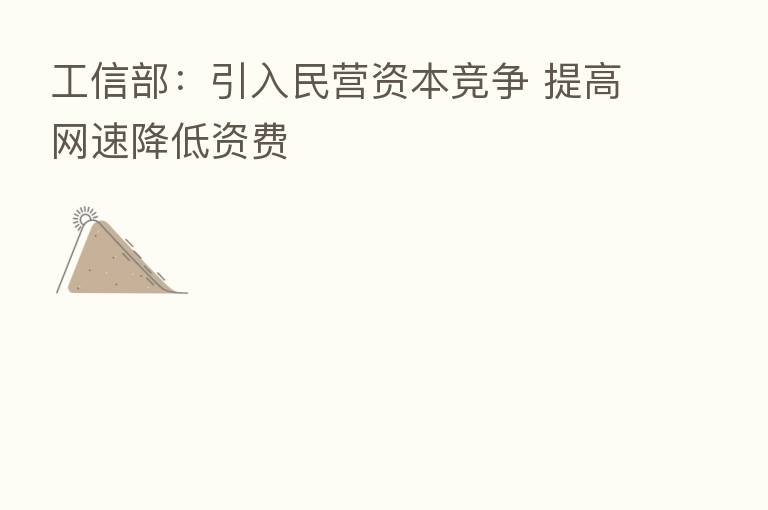 工信部：引入民营资本竞争 提高网速降低资费