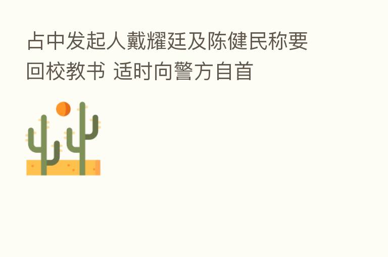 占中发起人戴耀廷及陈健民称要回校教书 适时向警方自首