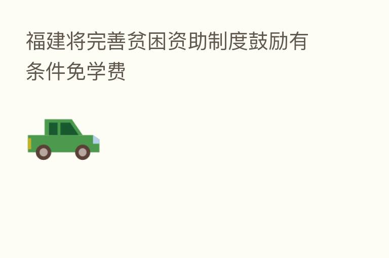 福建将完善贫困资助制度鼓励有条件免学费