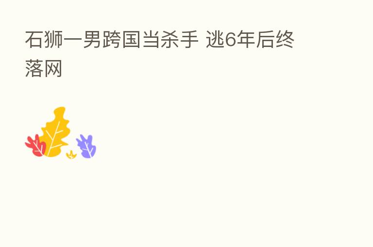 石狮一男跨国当 手 逃6年后终落网