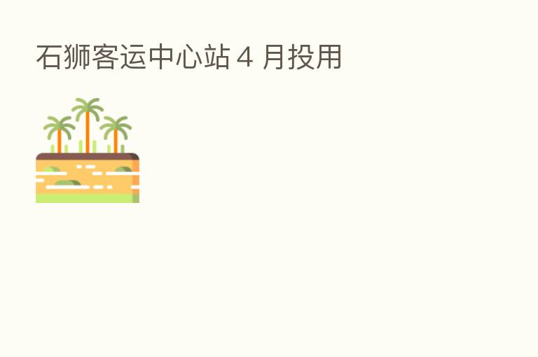 石狮客运中心站４月投用