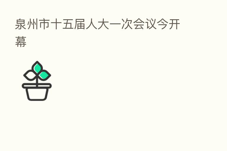 泉州市十五届人大一次会议今开幕
