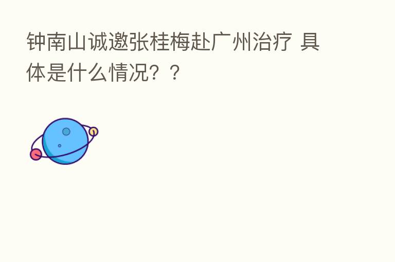 钟南山诚邀张桂梅赴广州治疗 具体是什么情况??