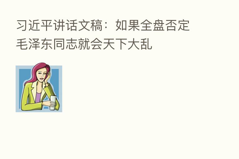 讲话文稿:如果全盘否定毛泽东同志就会天下大乱