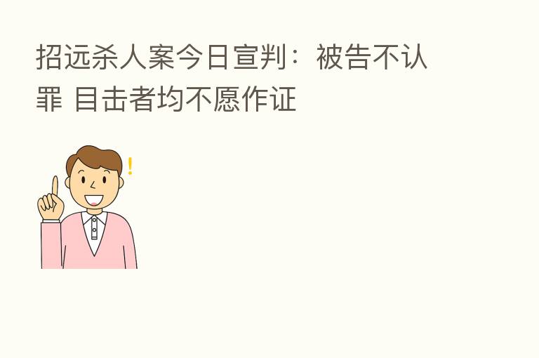 招远   人案今日宣判：被告不认罪 目击者均不愿作证