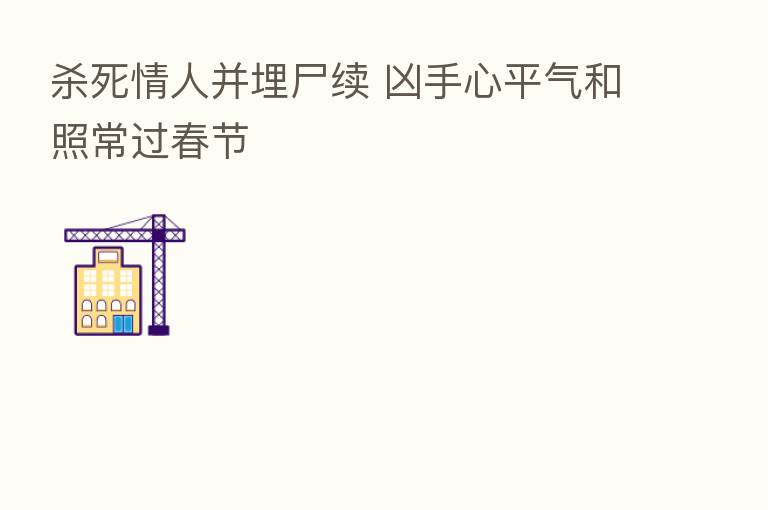 死情人并埋尸续 凶手心平气和照常过春节