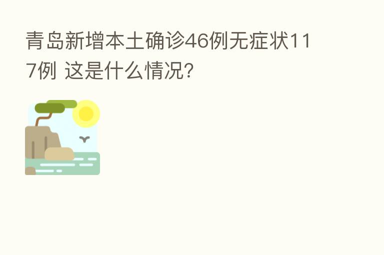 青岛新增本土确诊46例无症状117例 这是什么情况?