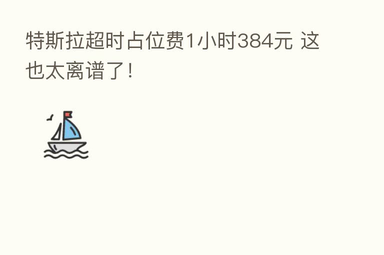 特斯拉超时占位费1小时384元 这也太离谱了！