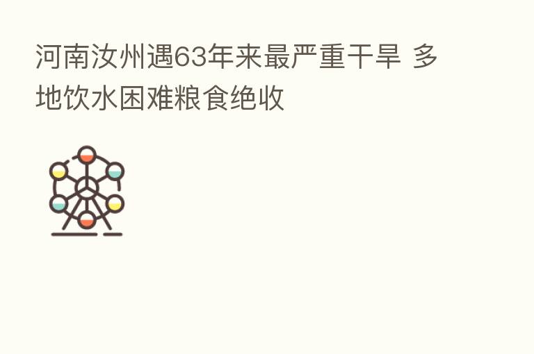 河南汝州遇63年来   严重干旱 多地饮水困难粮食绝收