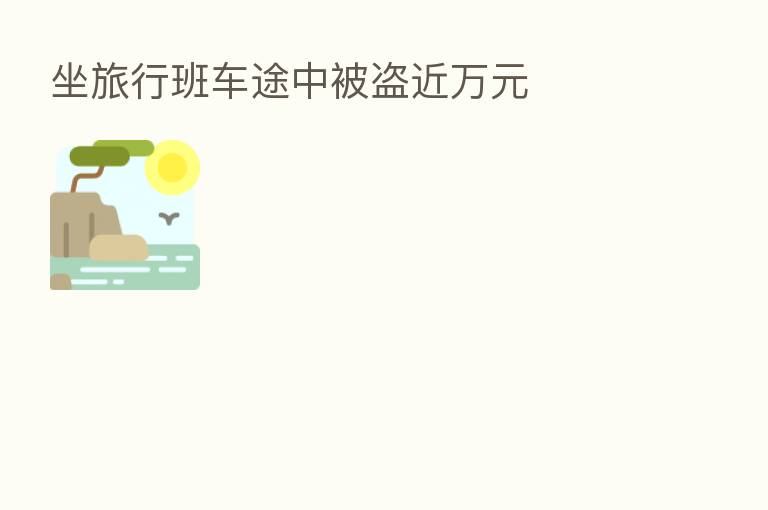 坐旅行班车途中被盗近万元