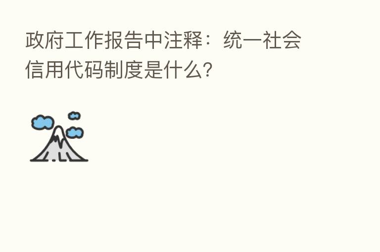 政府工作报告中注释：统一社会信用代码制度是什么？