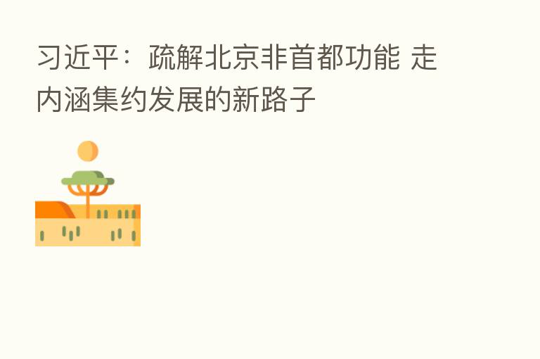          ：疏解北京非首都功能 走内涵集约发展的新路子