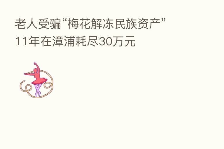 老人受骗“梅花解冻民族资产”11年在漳浦耗尽30万元