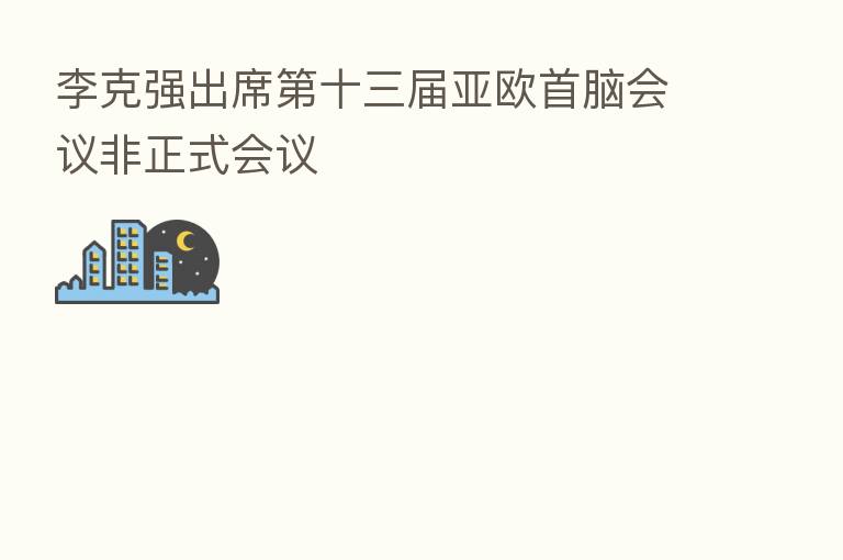 李克强出席 十三届亚欧首脑会议非正式会议