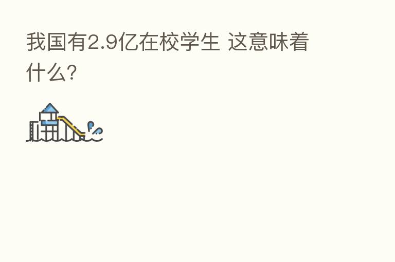 我国有2.9亿在校学生 这意味着什么?