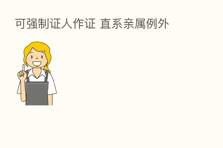 可强制证人作证 直系亲属例外