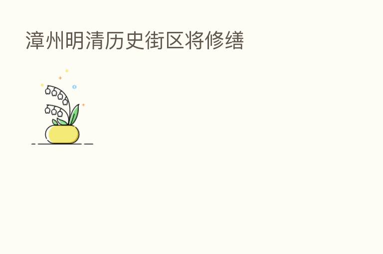漳州明清历史街区将修缮