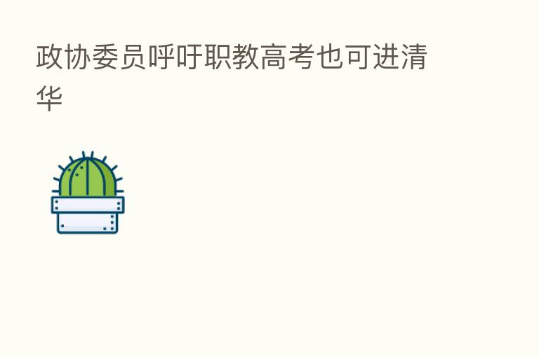 政协委员呼吁职教高考也可进清华