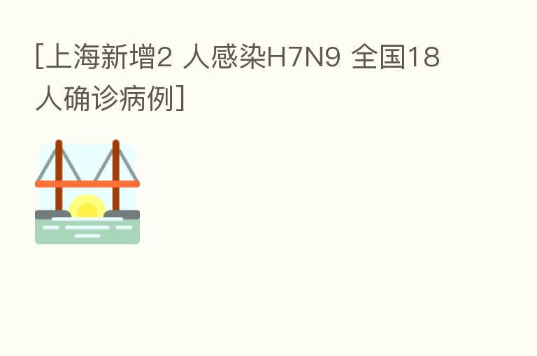 [上海新增2 人感染H7N9 全国18人确诊病例]