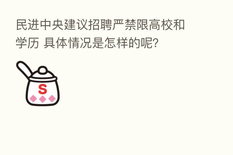 民进中央建议招聘严禁限高校和学历 具体情况是怎样的呢?