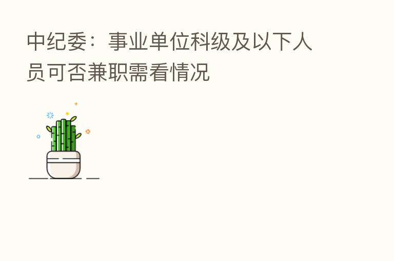          ：事业单位科级及以下人员可否兼职需看情况