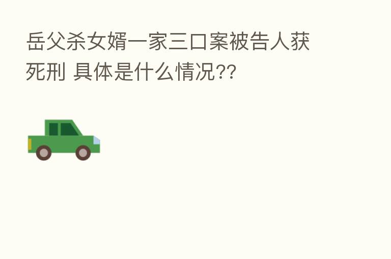 岳父   女婿一家三口案被告人获死刑 具体是什么情况??