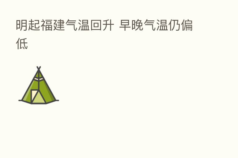明起福建气温回升 早晚气温仍偏低