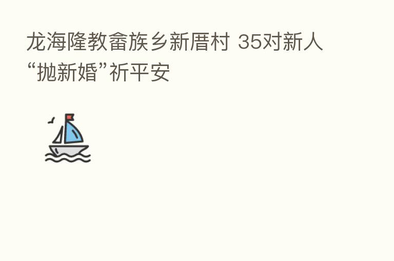 龙海隆教畲族乡新厝村 35对新人“抛新婚”祈平安