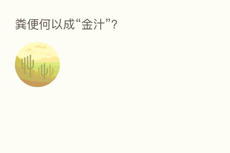 粪便何以成“金汁”?