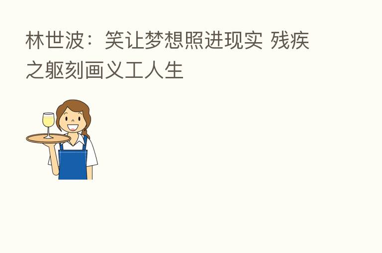 林世波:笑让梦想照进现实 残疾之躯刻画义工人生