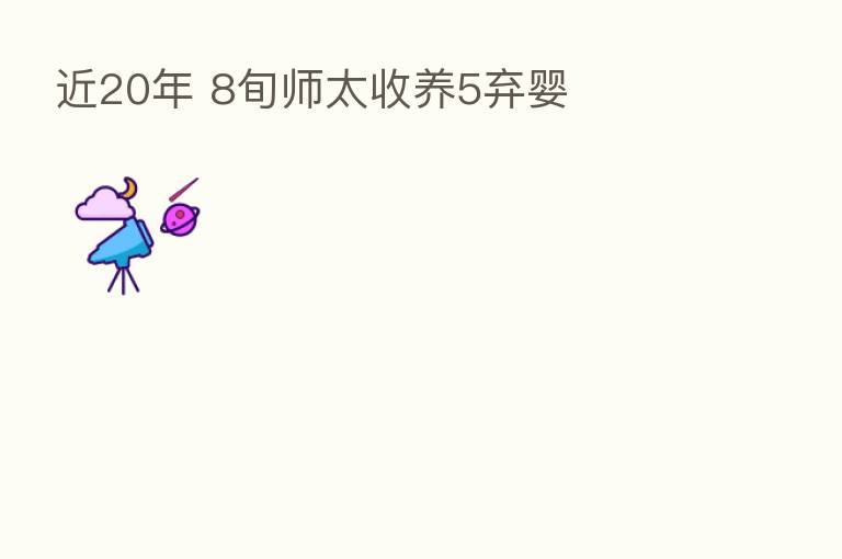 近20年 8旬师太收养5弃婴