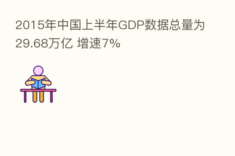 2015年中国上半年GDP数据总量为29.68万亿 增速7%