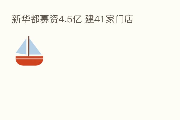 新华都募资4.5亿 建41家门店