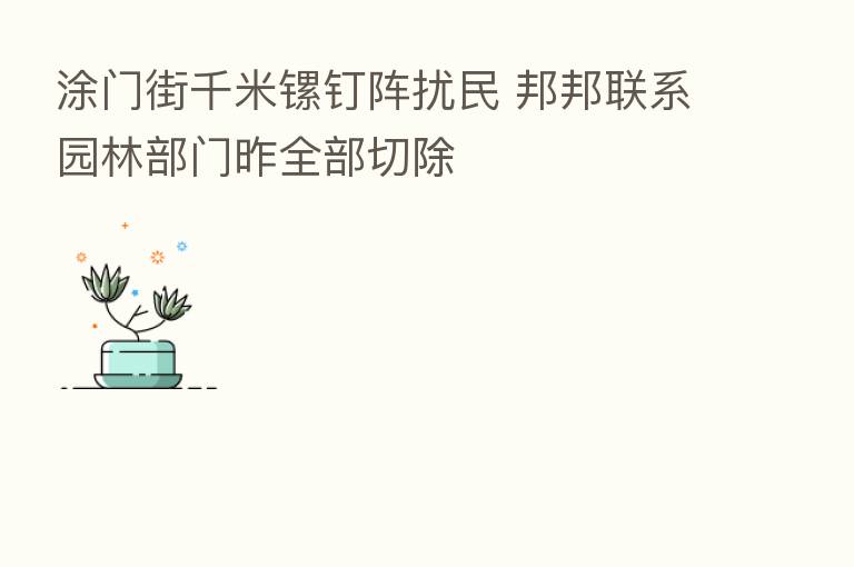 涂门街千米镙钉阵扰民 邦邦联系园林部门昨全部切除
