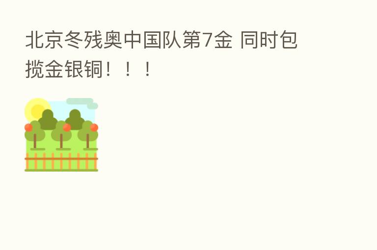 北京冬残奥中国队 7金 同时包揽金银铜!!!