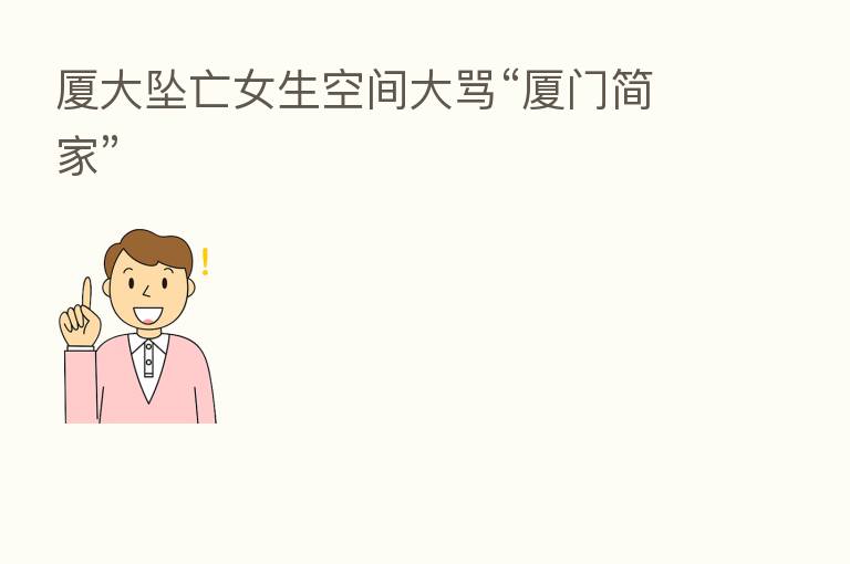 厦大坠亡女生空间大骂“厦门简家”