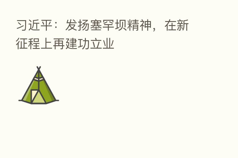 :发扬塞罕坝精神,在新征程上再建功立业