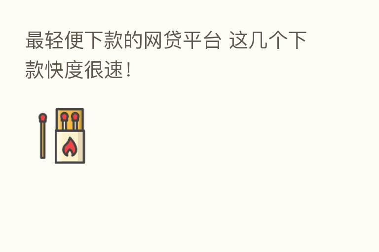    轻便下款的网贷平台 这几个下款快度很速！